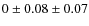 $0 \pm 0.08 \pm 0.07$