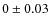 $0\pm 0.03$