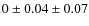 $0 \pm 0.04 \pm 0.07$