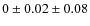 $0 \pm 0.02 \pm 0.08$