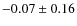 $-0.07 \pm 0.16$