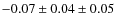 $- 0.07 \pm 0.04 \pm 0.05$