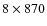 $8 \times 870$