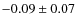 $- 0.09 \pm 0.07$