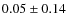 $0.05 \pm 0.14$