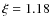 $\xi = 1.18$
