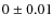 $0 \pm 0.01$