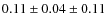 $0.11\pm0.04\pm0.11$