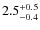$2.5^{+\rm0.5}_{-0.4}$
