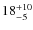 $ 18^{+\rm 10}_{- 5}$