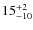 $ 15^{+\rm 2}_{- 10}$