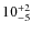 $ 10^{+\rm 2}_{- 5}$