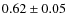 $0.62 \pm 0.05$