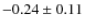 $-0.24 \pm 0.11$