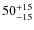 $ 50^{+\rm 15}_{- 15}$