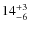 $ 14^{+\rm 3}_{- 6}$