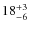 $ 18^{+\rm 3}_{- 6}$