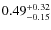 $0.49^{+\rm0.32}_{-0.15}$