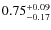 $0.75^{+\rm0.09}_{-0.17}$