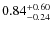 $0.84^{+\rm0.60}_{-0.24}$