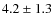 $4.2\pm1.3$
