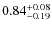 $0.84^{+\rm0.08}_{-0.19}$