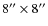 $8'' \times 8''$