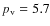 $p_{\rm v}=5.7$