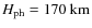 $H_{{\rm ph}} = 170~{\rm km}$