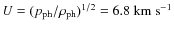 $U = (p_{{\rm ph}}/\rho_{{\rm ph}})^{1/2} = 6.8~{\rm km~s}^{-1}$