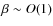 $\beta \sim O(1)$