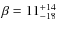 $\beta = 11^{+14}_{-18}$