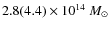 $2.8 (4.4) \times 10^{14} ~ M_{\odot}$