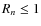 $R_n \leq 1$