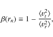 \begin{displaymath}\beta(r_n) \equiv 1 - \frac{{\langle} v_t^2 {\rangle}}{{\langle} v_r^2 {\rangle}},
\end{displaymath}