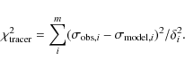 \begin{displaymath}\chi^2_{\rm tracer} = \sum_{i}^{m} (\sigma_{{\rm obs},i} - \sigma_{{\rm model},i})^2/\delta_i^2.
\end{displaymath}