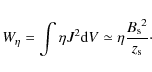 \begin{displaymath}W_\eta = \int \eta J^2 {\rm d} V \simeq \eta \frac {{B_{\rm s}}^2} {z_{\rm s}}\cdot
\end{displaymath}