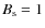 $B_{\rm s} = 1 $
