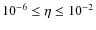 $ 10^{-6} \le \eta \le 10^{-2}$
