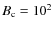 $ B_{\rm c} = 10^2$