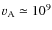 $ v_{\rm A} \simeq 10^9$