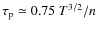 $\tau_{\rm p} \simeq 0.75 ~ T^{3/2}/n$