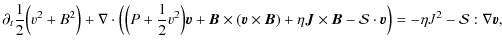 $\displaystyle \partial_t \frac {1} {2} \Big(v^2 + B^2\Big)
+ \nabla \cdot \Big(...
...vec B} - {\cal S} \cdot {\vec v}\Big)
= -\eta J^2 - {\cal S}: \nabla {\vec v} ,$