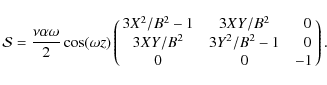 \begin{displaymath}{\cal S} =\frac { \nu \alpha \omega }{2} \cos(\omega z) \pmat...
...~~0 \cr
3 {XY}/{B^2} & 3 {Y^2}/{B^2} -1 & ~~0 \cr
0 & 0 &-1 }.
\end{displaymath}