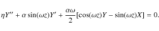 \begin{displaymath}\eta Y'' + \alpha \sin(\omega z) Y' + {\alpha \omega \over 2}[
\cos(\omega z) Y - \sin(\omega z) X] = 0.
\end{displaymath}