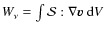 $W_\nu = \int {\cal S}: \nabla {\vec v} ~ {\rm d}V$