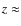 $z\approx$