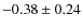 $-0.38\pm0.24$