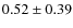 $0.52\pm0.39$