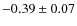 $-0.39\pm0.07$
